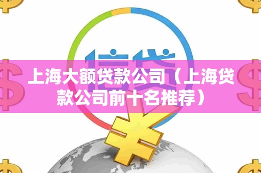 上海大额贷款公司（上海贷款公司前十名推荐）